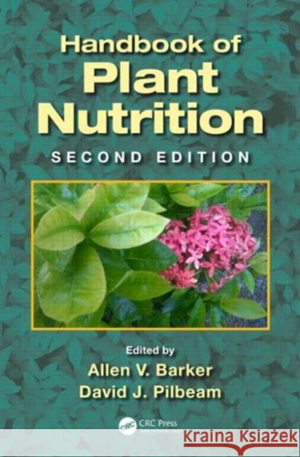 Handbook of Plant Nutrition Allen V. Barker D. J. Pilbeam 9781439881972 CRC Press