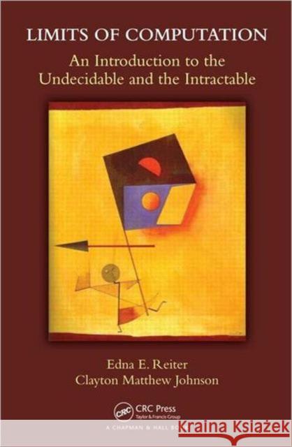 Limits of Computation: An Introduction to the Undecidable and the Intractable Reiter, Edna E. 9781439882061 CRC Press
