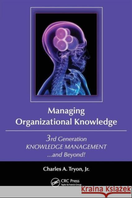 Managing Organizational Knowledge: 3rd Generation Knowledge Management ...and Beyond! Tryon 9781439882351 0