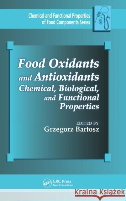 Food Oxidants and Antioxidants: Chemical, Biological, and Functional Properties Bartosz, Grzegorz 9781439882412