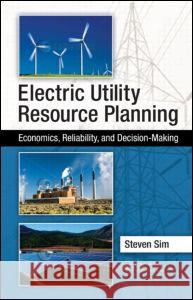 Electric Utility Resource Planning: Economics, Reliability, and Decision-Making Sim, Steven 9781439884072 CRC Press