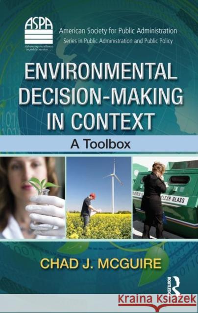 Environmental Decision-Making in Context: A Toolbox McGuire, Chad J. 9781439885758 CRC Press
