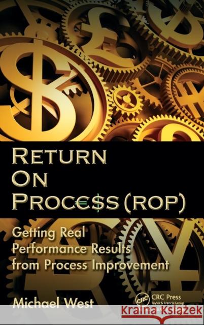 Return on Process (Rop): Getting Real Performance Results from Process Improvement West, Michael 9781439886397 0