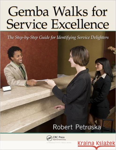Gemba Walks for Service Excellence: The Step-By-Step Guide for Identifying Service Delighters [With CDROM] Petruska, Robert 9781439886748 0