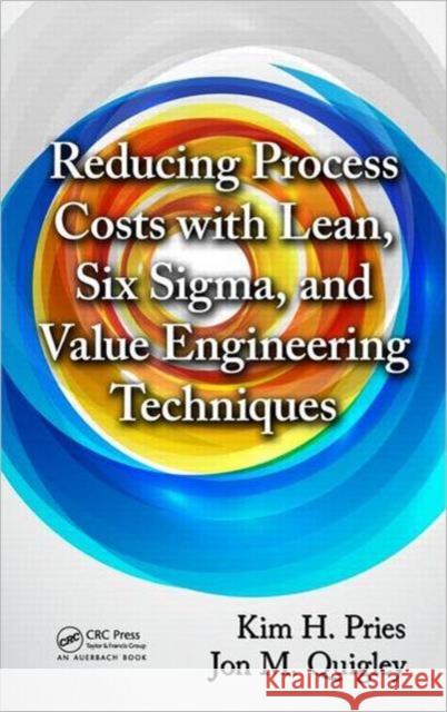 Reducing Process Costs with Lean, Six Sigma, and Value Engineering Techniques Kim H Pries 9781439887257 0
