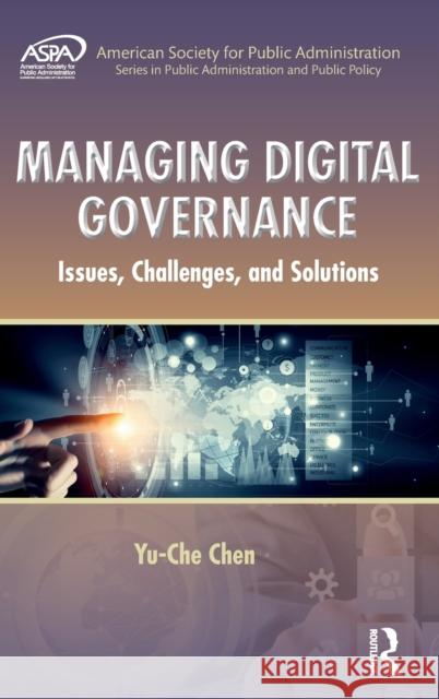 Managing Digital Governance: Issues, Challenges, and Solutions Yu-Che Chen, PhD   9781439890912 Taylor and Francis