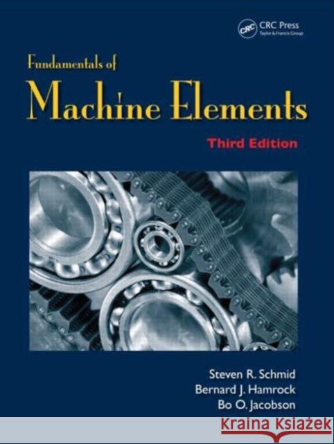 Fundamentals of Machine Elements Steven R. Schmid (University of Notre Da Bernard J. Hamrock Bo O. Jacobson (Lund University Sweden) 9781439891322