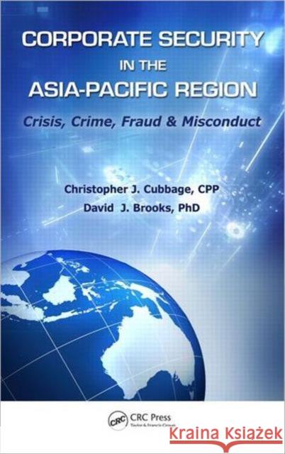 Corporate Security in the Asia-Pacific Region: Crisis, Crime, Fraud, and Misconduct Cubbage Cpp, Christopher J. 9781439892275 CRC Press