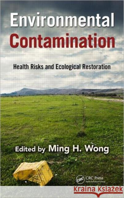Environmental Contamination: Health Risks and Ecological Restoration Wong, Ming Hung 9781439892381 CRC Press