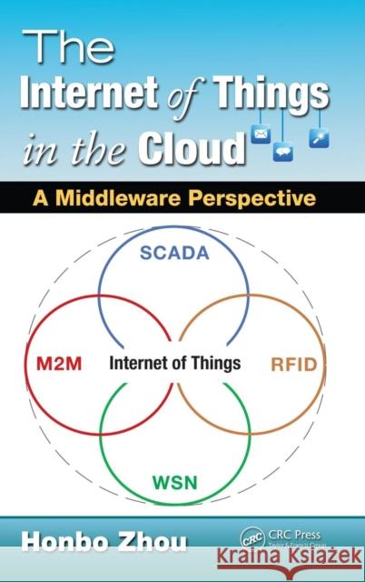 The Internet of Things in the Cloud: A Middleware Perspective Zhou, Honbo 9781439892992 0