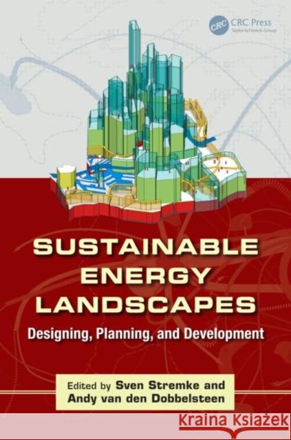 Sustainable Energy Landscapes: Designing, Planning, and Development Stremke, Sven 9781439894040 CRC Press