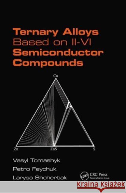 Ternary Alloys Based on II-VI Semiconductor Compounds Vasyl Tomashyk Petro Feychuk Larysa Shcherbak 9781439895665 Taylor & Francis Group