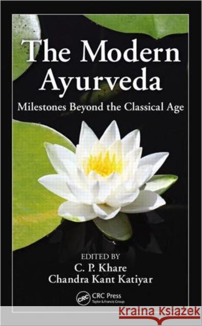 The Modern Ayurveda: Milestones Beyond the Classical Age Khare, C. P. 9781439896327 CRC Press