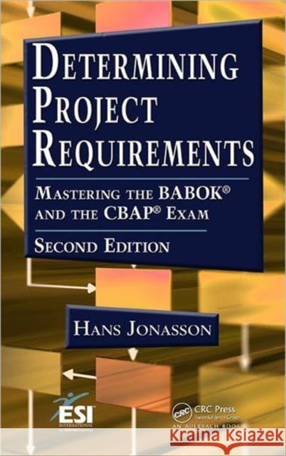 Determining Project Requirements: Mastering the Babok and the Cbap Exam Jonasson, Hans 9781439896518 0