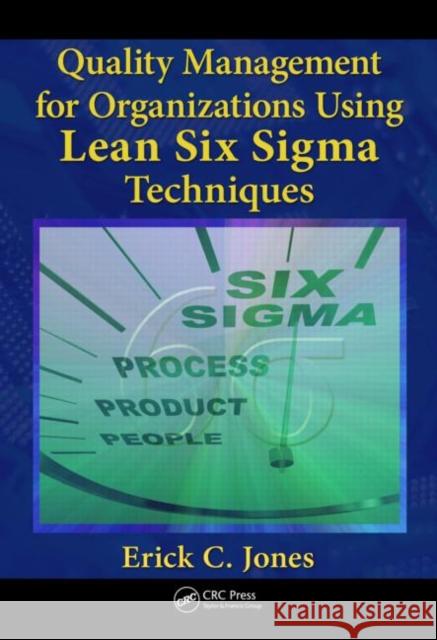 Quality Management for Organizations Using Lean Six SIGMA Techniques Jones, Erick 9781439897829 CRC Press