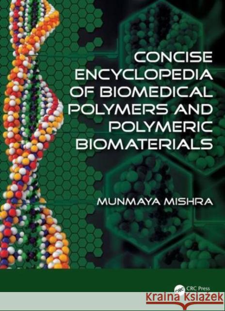 Concise Encyclopedia of Biomedical Polymers and Polymeric Biomaterials: Adhesives -- Medical Devices and Preparative Medicine Mishra, Munmaya 9781439898550