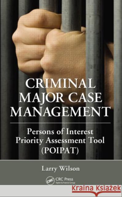 Criminal Major Case Management : Persons of Interest Priority Assessment Tool (POIPAT) Larry Wilson 9781439898611