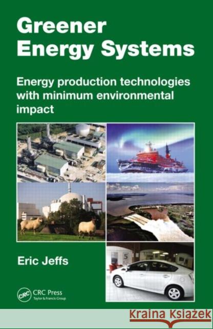 Greener Energy Systems: Energy Production Technologies with Minimum Environmental Impact Jeffs, Eric 9781439899045 CRC Press