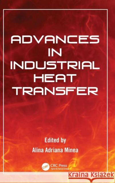 Advances in Industrial Heat Transfer Alina Adriana Minea 9781439899076 CRC Press