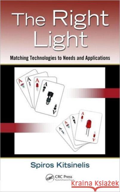 The Right Light: Matching Technologies to Needs and Applications Kitsinelis, Spiros 9781439899311 CRC Press