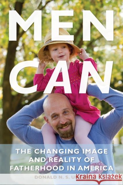 Men Can: The Changing Image and Reality of Fatherhood in America Unger, Donald 9781439900000