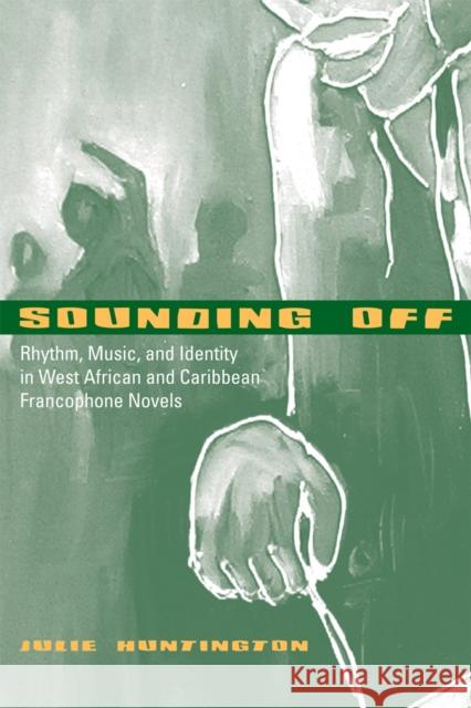 Sounding Off: Rhythm, Music, and Identity in West African and Caribbean Francophone Novels Huntington, Julie 9781439900314 Temple University Press