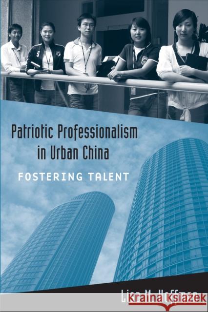 Patriotic Professionalism in Urban China: Fostering Talent Hoffman, Lisa M. 9781439900345