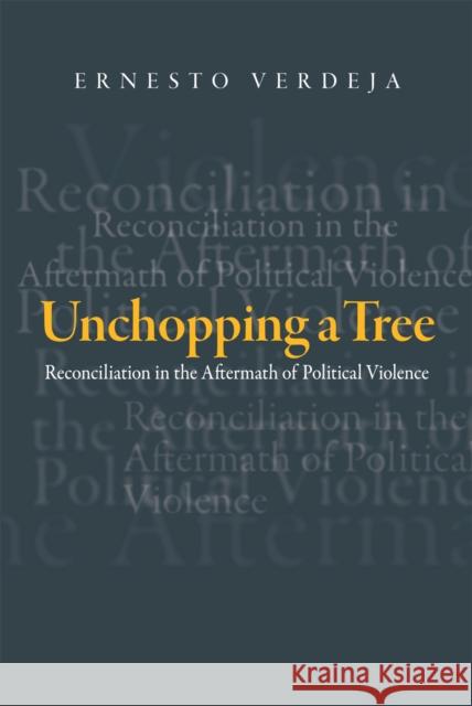 Unchopping a Tree: Reconciliation in the Aftermath of Political Violence Ernesto Verdeja 9781439900543 Temple University Press