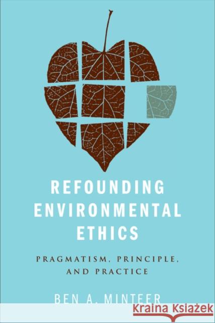 Refounding Environmental Ethics: Pragmatism, Principle, and Practice Minteer, Ben 9781439900833