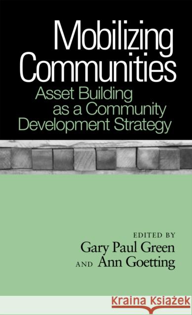 Mobilizing Communities: Asset Building as a Community Development Strategy Gary Paul Green Ann Goetting 9781439900864 Temple University Press