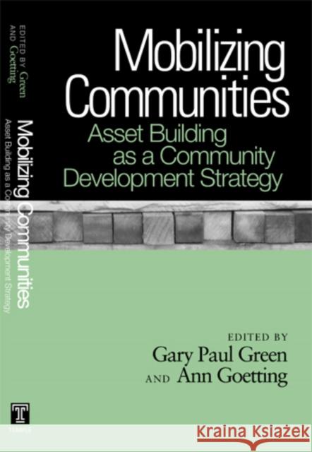 Mobilizing Communities: Asset Building as a Community Development Strategy Gary Paul Green Ann Goetting 9781439900871 Temple University Press