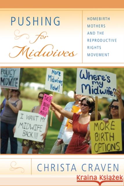 Pushing for Midwives: Homebirth Mothers and the Reproductive Rights Movement Craven, Christa 9781439902196 Temple University Press