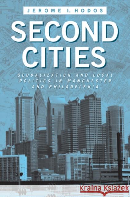 Second Cities: Globalization and Local Politics in Manchester and Philadelphia Jerome I. Hodos 9781439902325 Temple University Press