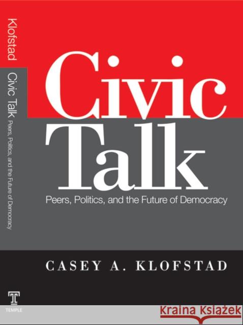 Civic Talk: Peers, Politics, and the Future of Democracy Klofstad, Casey 9781439902721 Temple University Press