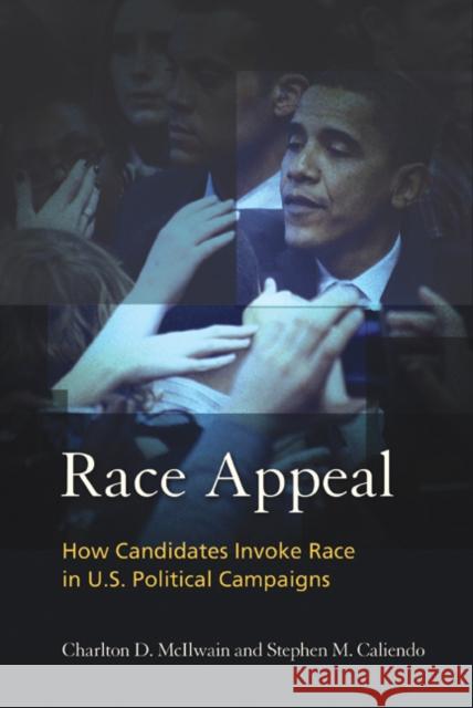 Race Appeal: How Candidates Invoke Race in U.S. Political Campaigns McIlwain, Charlton 9781439902752