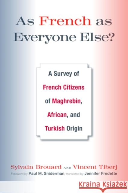 As French as Everyone Else?: A Survey of French Citizens of Maghrebin, African, and Turkish Origin Sylvain Brouard Vincent Tiberj 9781439902950 Temple University Press