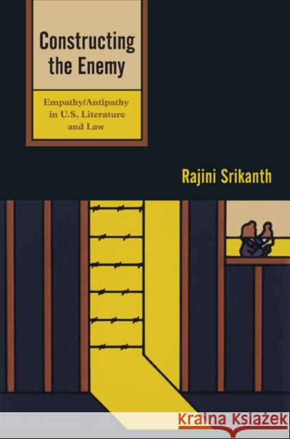 Constructing the Enemy: Empathy/Antipathy in U.S. Literature and Law Srikanth, Rajini 9781439903247 0