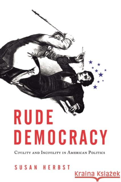 Rude Democracy: Civility and Incivility in American Politics Herbst, Susan 9781439903353