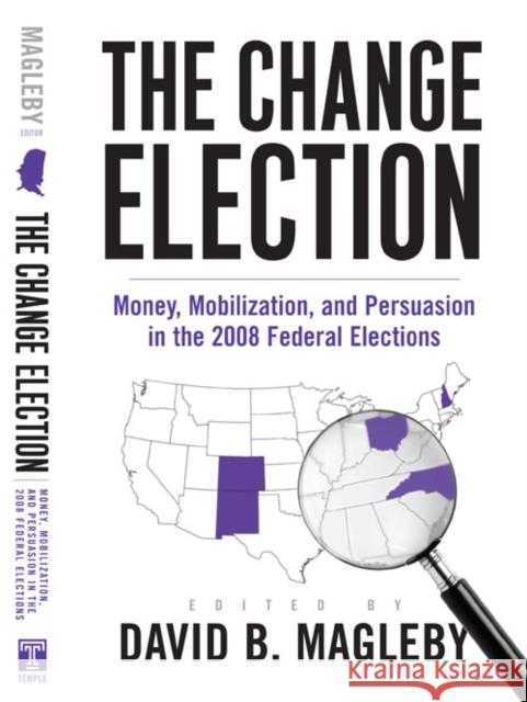 The Change Election: Money, Mobilization, and Persuasion in the 2008 Federal Elections Magleby, David 9781439903384