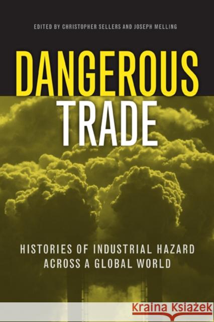 Dangerous Trade: Histories of Industrial Hazard Across a Globalizing World Sellers, Christopher 9781439904688