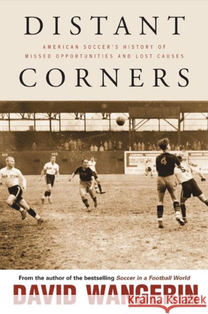 Distant Corners: American Soccer's History of Missed Opportunities and Lost Causes Wangerin, David 9781439906309 Temple University Press