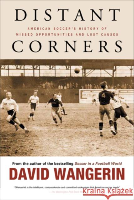 Distant Corners: American Soccer's History of Missed Opportunities and Lost Causes Wangerin, David 9781439906316 Temple University Press