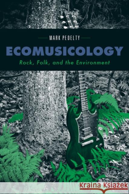 Ecomusicology: Rock, Folk, and the Environment Mark Pedelty 9781439907115 Temple University Press