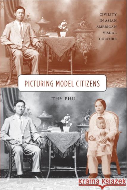 Picturing Model Citizens: Civility in Asian American Visual Culture Thy Phu 9781439907214 Temple University Press