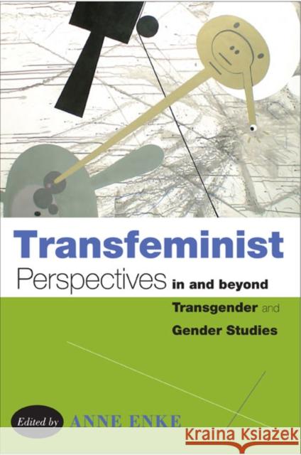 Transfeminist Perspectives in and Beyond Transgender and Gender Studies Anne Enke 9781439907467 Temple University Press