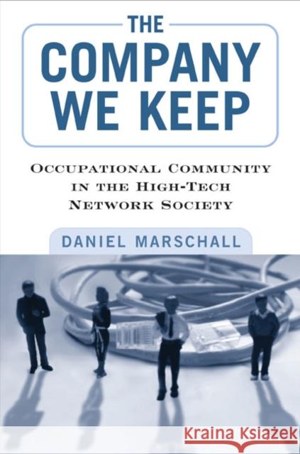 The Company We Keep: Occupational Community in the High-Tech Network Society Daniel Marschall 9781439907559 Temple University Press