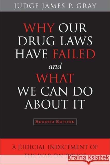 Why Our Drug Laws Have Failed and What We Can Do about It: A Judicial Indictment of the War on Drugs Gray, James 9781439907993 Temple University Press