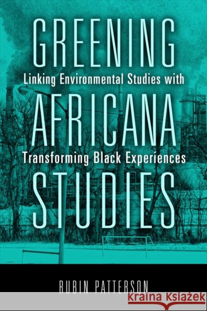 Greening Africana Studies: Linking Environmental Studies with Transforming Black Experiences Patterson Rubin 9781439908716 Temple University Press