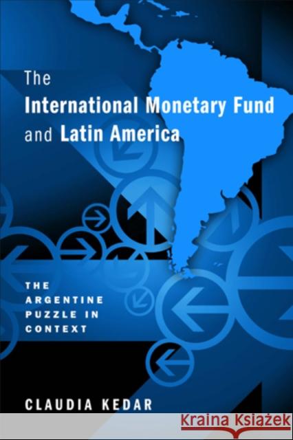 The International Monetary Fund and Latin America: The Argentine Puzzle in Context Kedar, Claudia 9781439909096