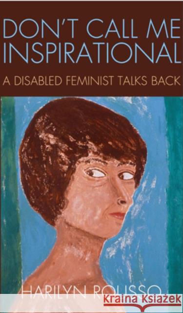 Don't Call Me Inspirational: A Disabled Feminist Talks Back Harilyn Rousso 9781439909379 Temple University Press